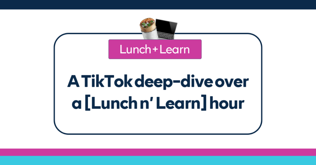 A TikTok deep-dive over a - Lunch n’ Learn - hour